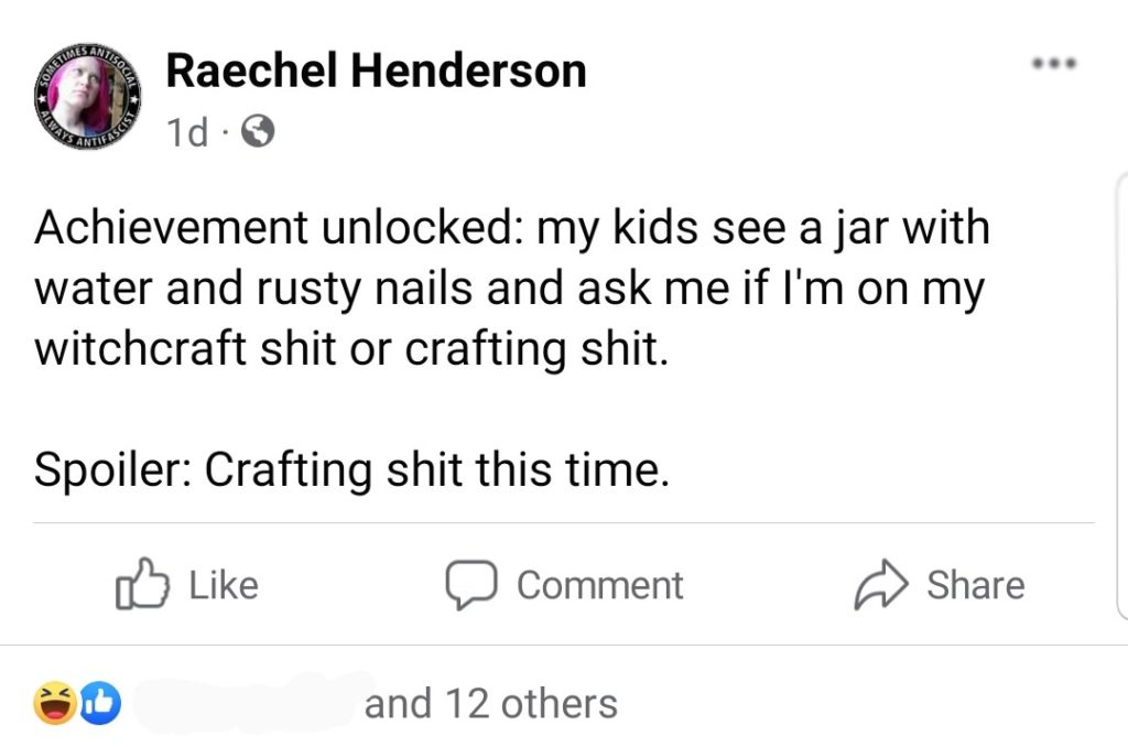 Achievement unlocked: my children see a jar with water and rusty nails and ask me if I'm on my witchcraft shit or crafting shit. 

Spoiler: Crafting shit this time.
